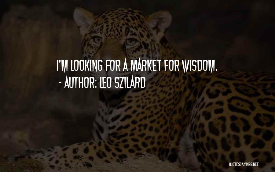 Leo Szilard Quotes: I'm Looking For A Market For Wisdom.