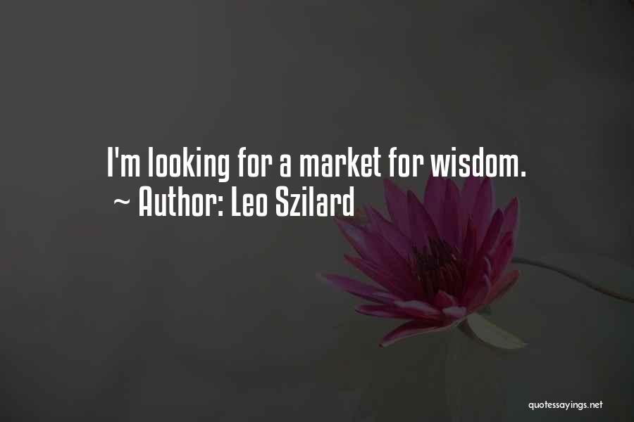 Leo Szilard Quotes: I'm Looking For A Market For Wisdom.