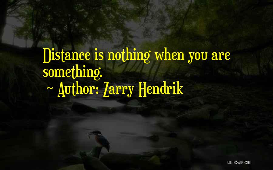 Zarry Hendrik Quotes: Distance Is Nothing When You Are Something.