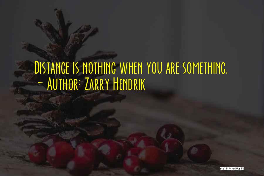 Zarry Hendrik Quotes: Distance Is Nothing When You Are Something.