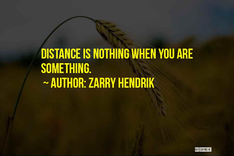 Zarry Hendrik Quotes: Distance Is Nothing When You Are Something.