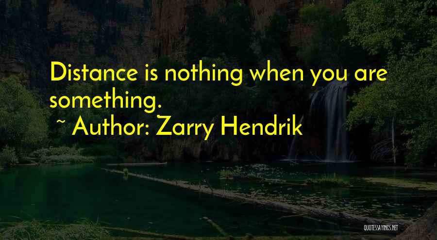 Zarry Hendrik Quotes: Distance Is Nothing When You Are Something.