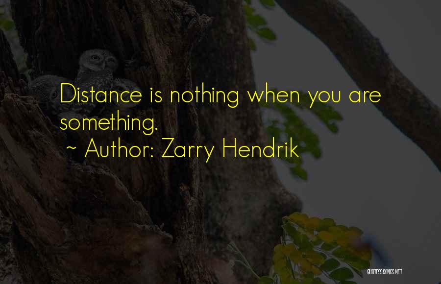 Zarry Hendrik Quotes: Distance Is Nothing When You Are Something.