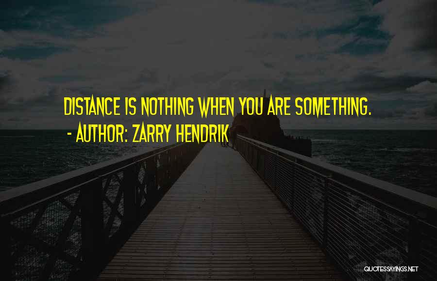 Zarry Hendrik Quotes: Distance Is Nothing When You Are Something.