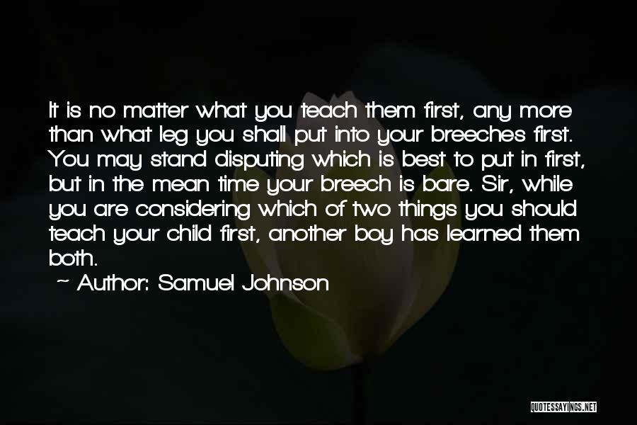 Samuel Johnson Quotes: It Is No Matter What You Teach Them First, Any More Than What Leg You Shall Put Into Your Breeches