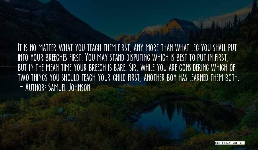 Samuel Johnson Quotes: It Is No Matter What You Teach Them First, Any More Than What Leg You Shall Put Into Your Breeches