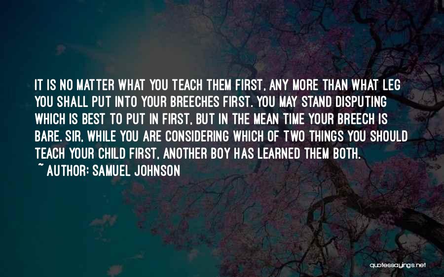 Samuel Johnson Quotes: It Is No Matter What You Teach Them First, Any More Than What Leg You Shall Put Into Your Breeches