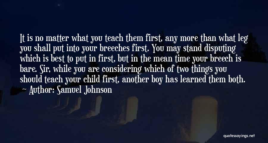 Samuel Johnson Quotes: It Is No Matter What You Teach Them First, Any More Than What Leg You Shall Put Into Your Breeches