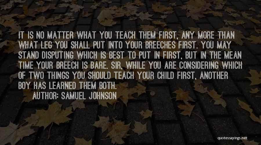 Samuel Johnson Quotes: It Is No Matter What You Teach Them First, Any More Than What Leg You Shall Put Into Your Breeches