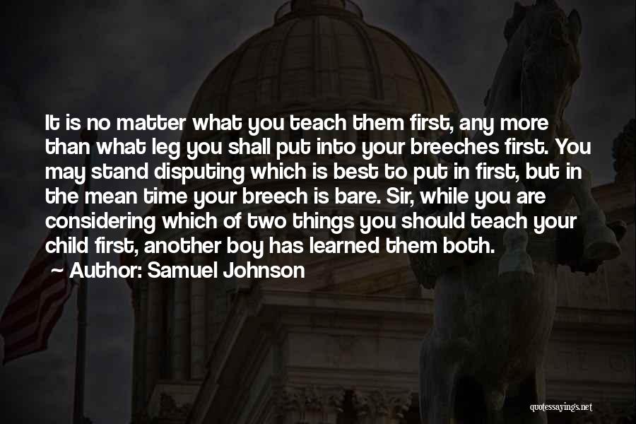 Samuel Johnson Quotes: It Is No Matter What You Teach Them First, Any More Than What Leg You Shall Put Into Your Breeches