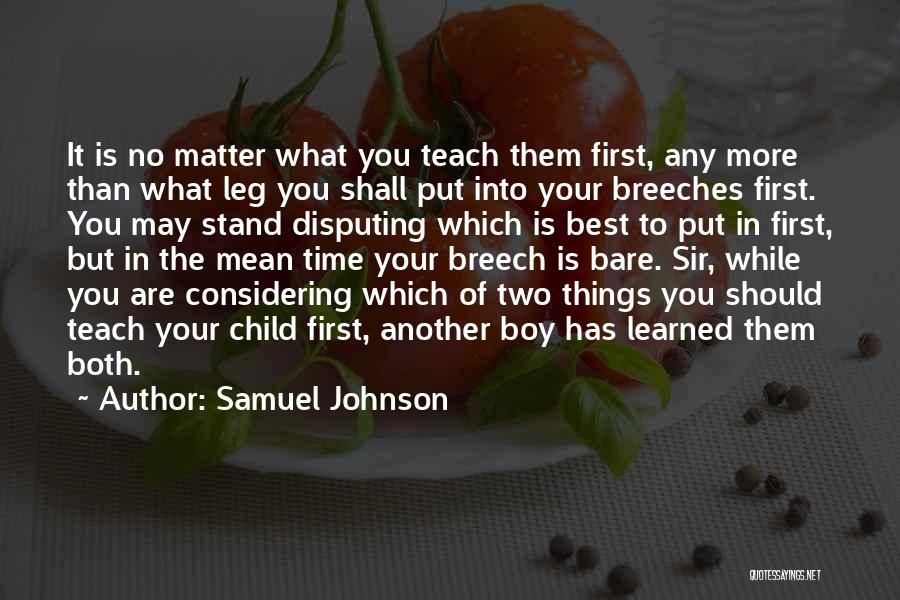 Samuel Johnson Quotes: It Is No Matter What You Teach Them First, Any More Than What Leg You Shall Put Into Your Breeches