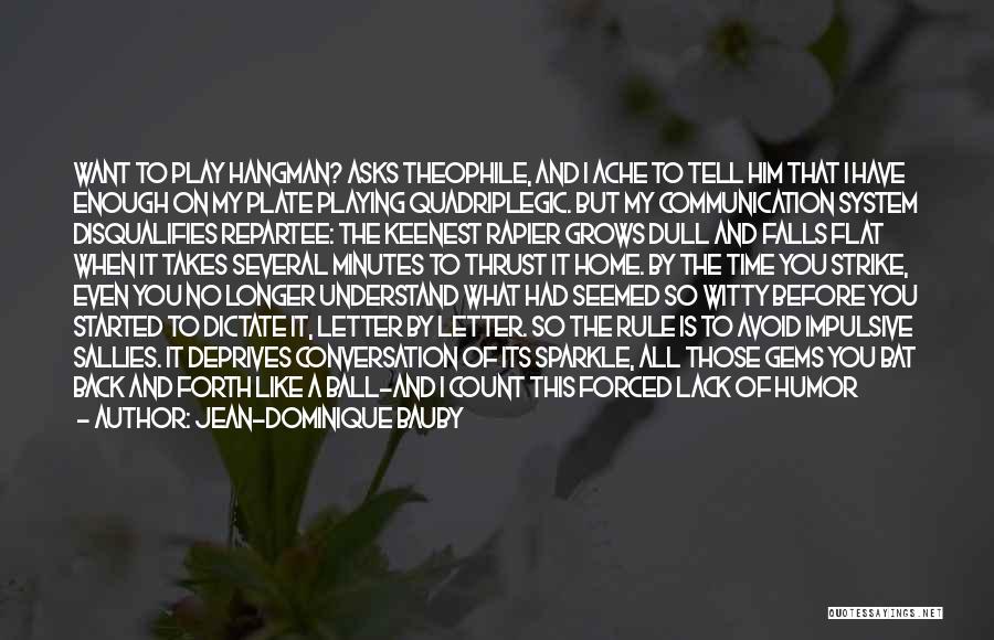 Jean-Dominique Bauby Quotes: Want To Play Hangman? Asks Theophile, And I Ache To Tell Him That I Have Enough On My Plate Playing