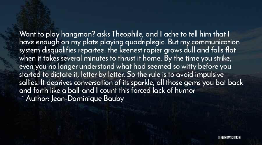 Jean-Dominique Bauby Quotes: Want To Play Hangman? Asks Theophile, And I Ache To Tell Him That I Have Enough On My Plate Playing