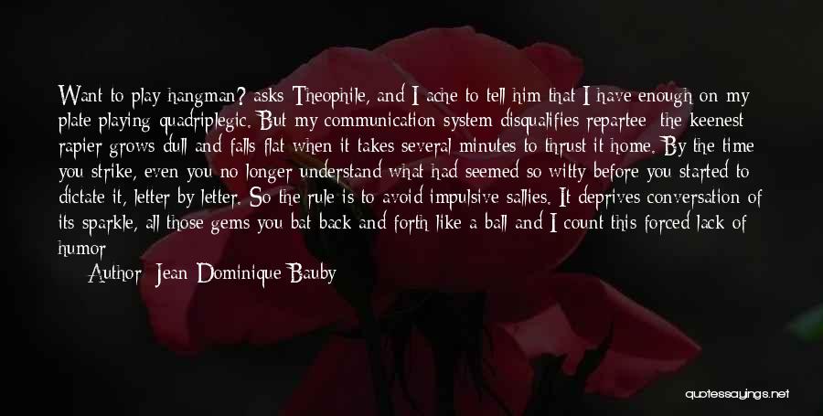 Jean-Dominique Bauby Quotes: Want To Play Hangman? Asks Theophile, And I Ache To Tell Him That I Have Enough On My Plate Playing