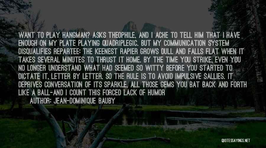 Jean-Dominique Bauby Quotes: Want To Play Hangman? Asks Theophile, And I Ache To Tell Him That I Have Enough On My Plate Playing