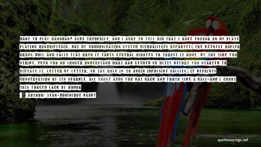Jean-Dominique Bauby Quotes: Want To Play Hangman? Asks Theophile, And I Ache To Tell Him That I Have Enough On My Plate Playing