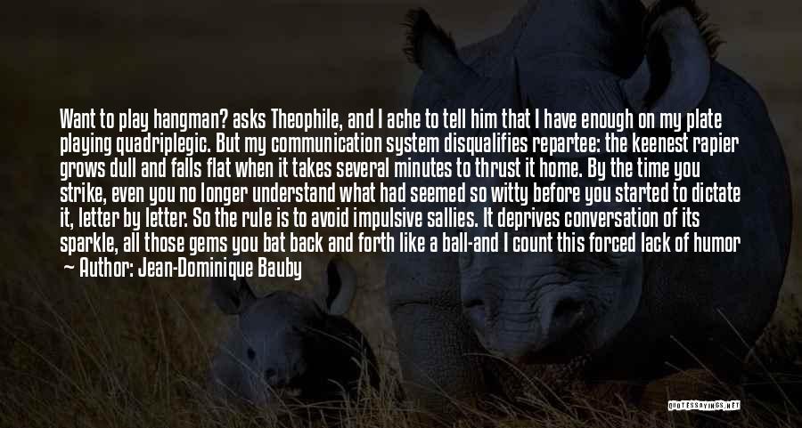 Jean-Dominique Bauby Quotes: Want To Play Hangman? Asks Theophile, And I Ache To Tell Him That I Have Enough On My Plate Playing