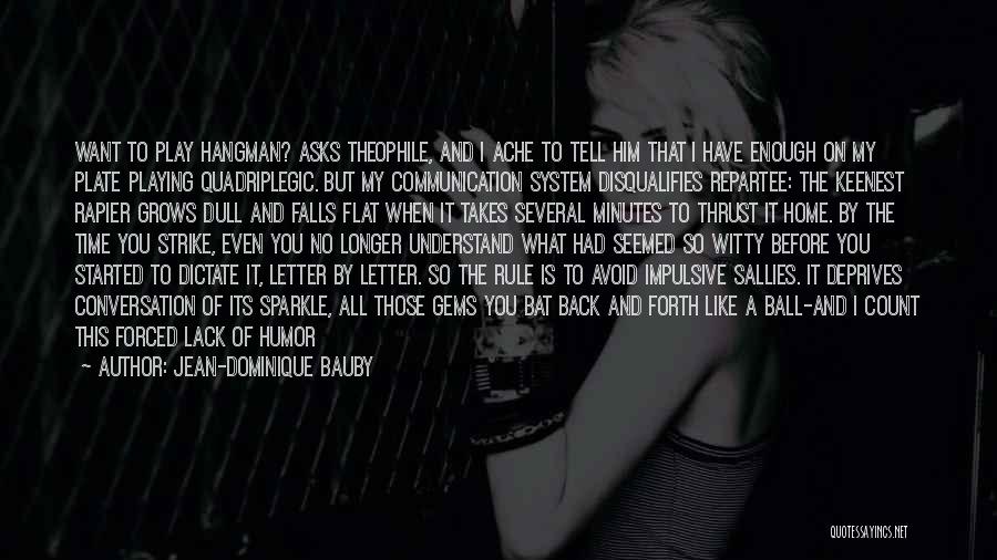 Jean-Dominique Bauby Quotes: Want To Play Hangman? Asks Theophile, And I Ache To Tell Him That I Have Enough On My Plate Playing