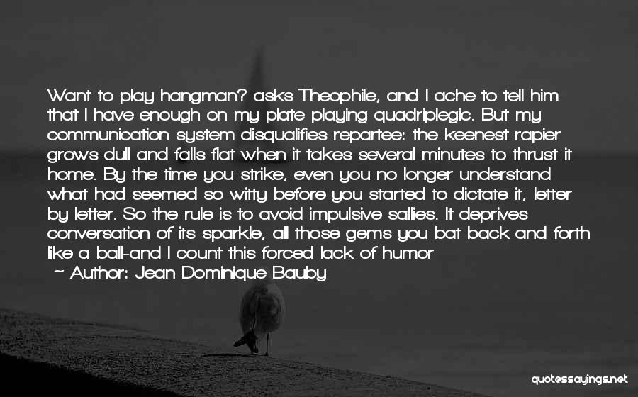 Jean-Dominique Bauby Quotes: Want To Play Hangman? Asks Theophile, And I Ache To Tell Him That I Have Enough On My Plate Playing