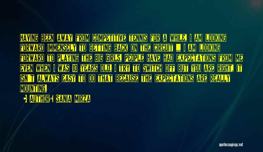 Sania Mirza Quotes: Having Been Away From Competitive Tennis For A While, I Am Looking Forward Immensely To Getting Back On The Circuit