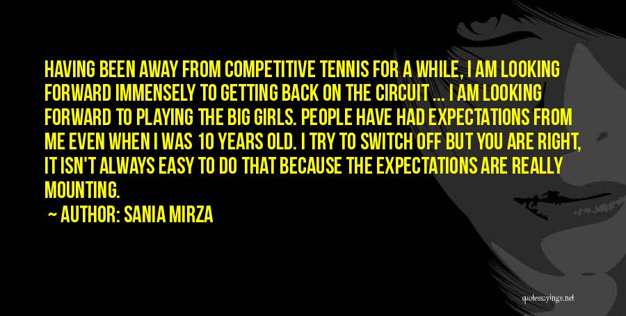 Sania Mirza Quotes: Having Been Away From Competitive Tennis For A While, I Am Looking Forward Immensely To Getting Back On The Circuit