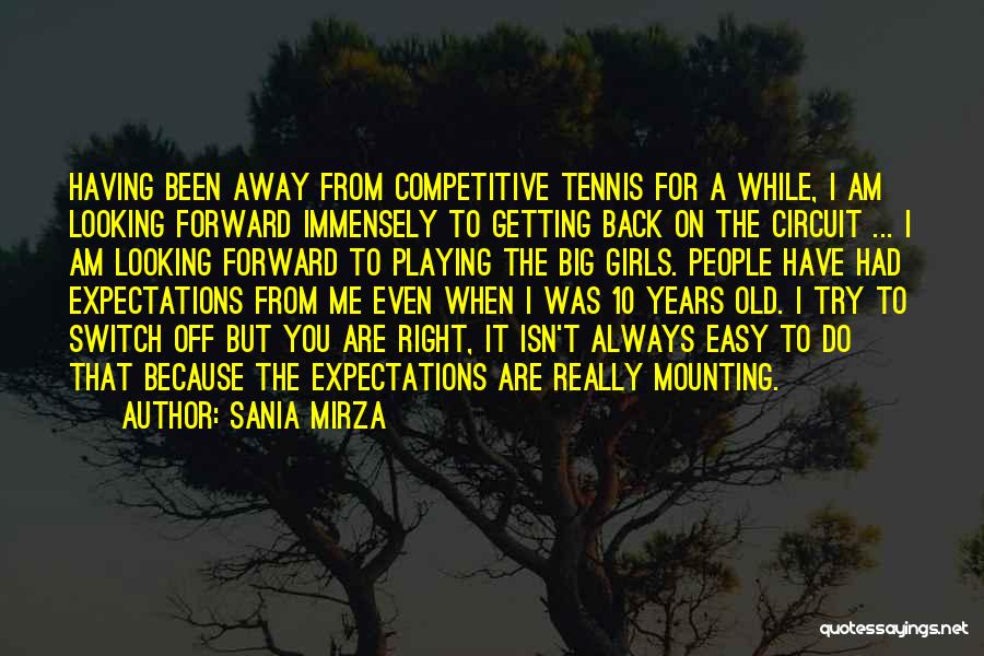 Sania Mirza Quotes: Having Been Away From Competitive Tennis For A While, I Am Looking Forward Immensely To Getting Back On The Circuit