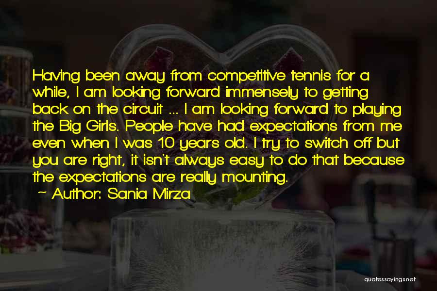 Sania Mirza Quotes: Having Been Away From Competitive Tennis For A While, I Am Looking Forward Immensely To Getting Back On The Circuit