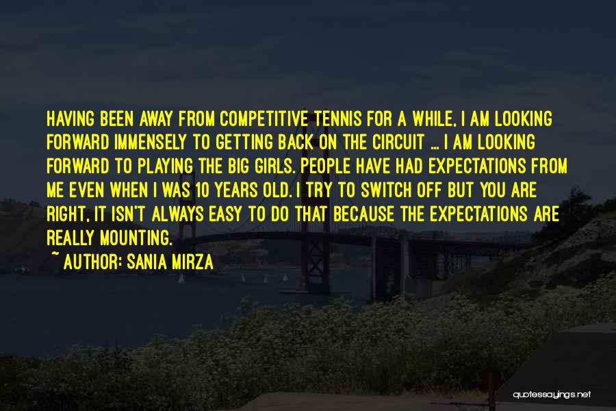Sania Mirza Quotes: Having Been Away From Competitive Tennis For A While, I Am Looking Forward Immensely To Getting Back On The Circuit