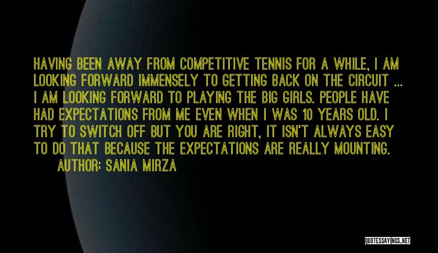 Sania Mirza Quotes: Having Been Away From Competitive Tennis For A While, I Am Looking Forward Immensely To Getting Back On The Circuit