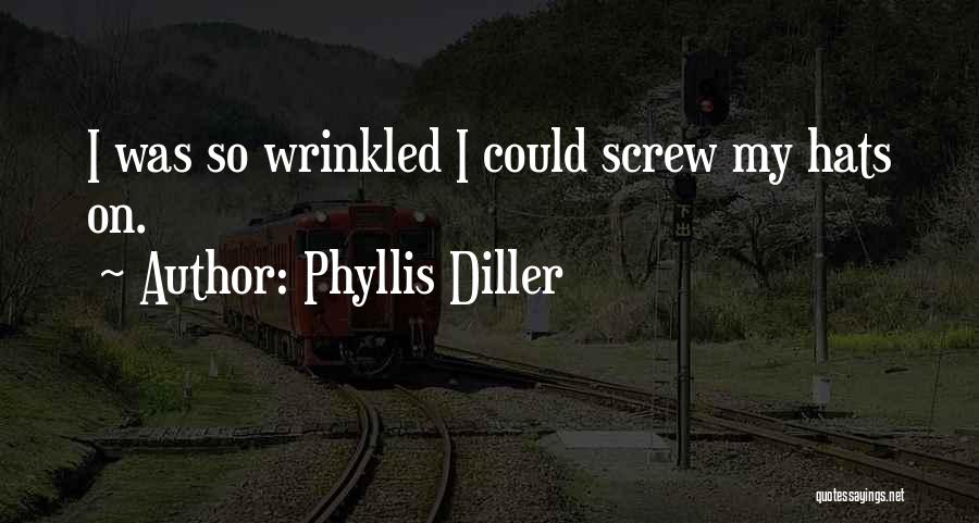 Phyllis Diller Quotes: I Was So Wrinkled I Could Screw My Hats On.
