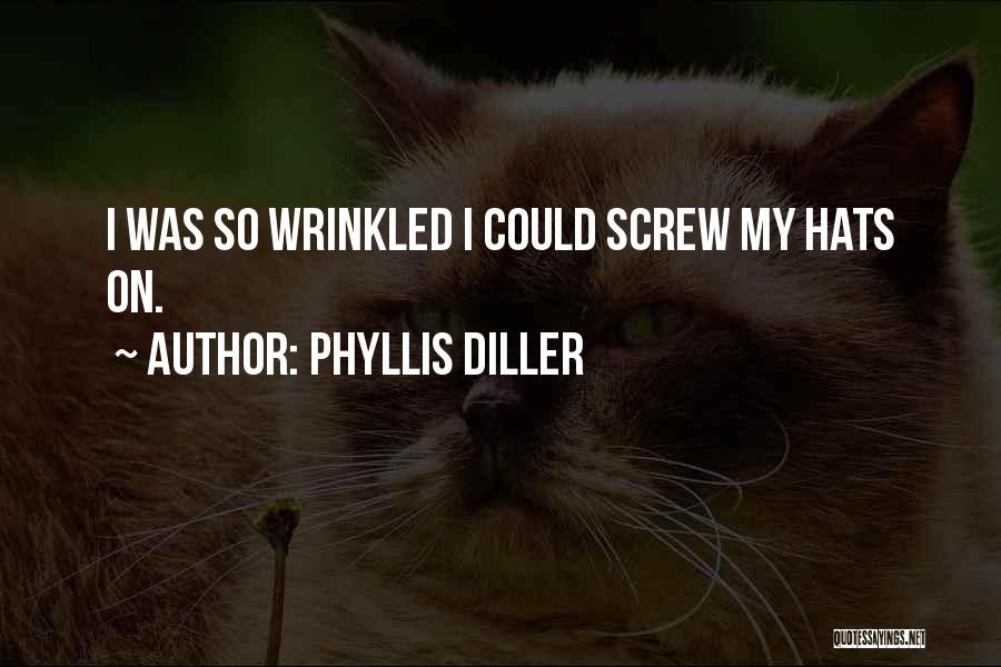 Phyllis Diller Quotes: I Was So Wrinkled I Could Screw My Hats On.