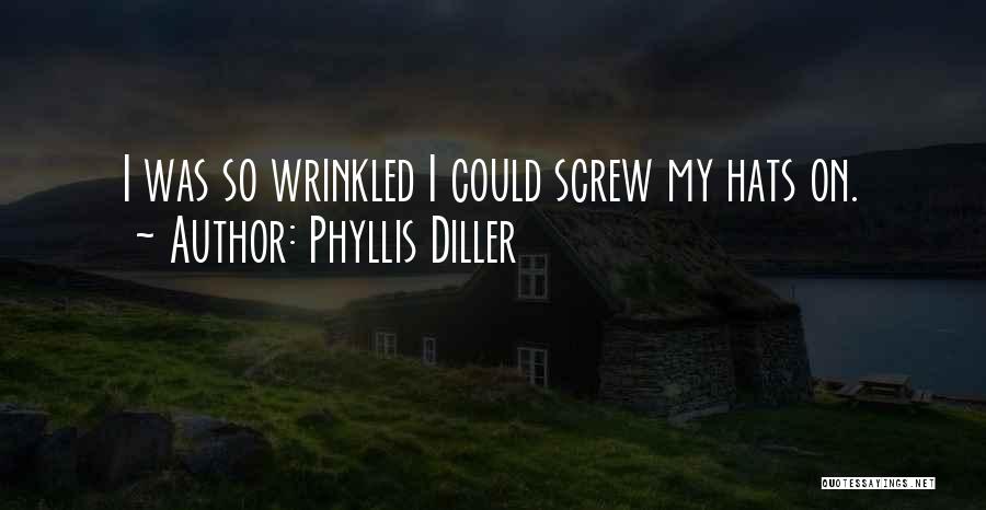 Phyllis Diller Quotes: I Was So Wrinkled I Could Screw My Hats On.