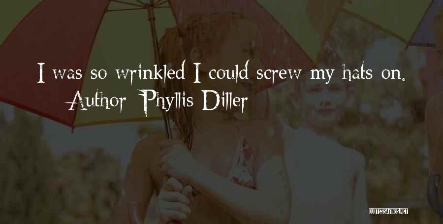 Phyllis Diller Quotes: I Was So Wrinkled I Could Screw My Hats On.