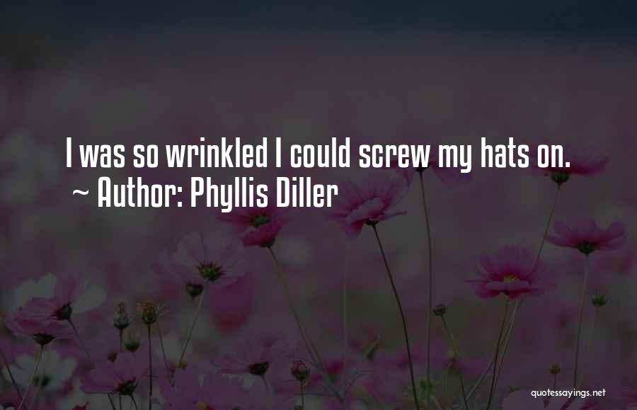 Phyllis Diller Quotes: I Was So Wrinkled I Could Screw My Hats On.