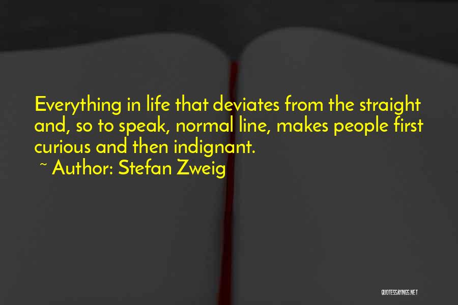 Stefan Zweig Quotes: Everything In Life That Deviates From The Straight And, So To Speak, Normal Line, Makes People First Curious And Then
