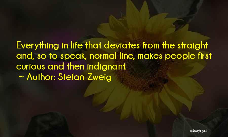 Stefan Zweig Quotes: Everything In Life That Deviates From The Straight And, So To Speak, Normal Line, Makes People First Curious And Then