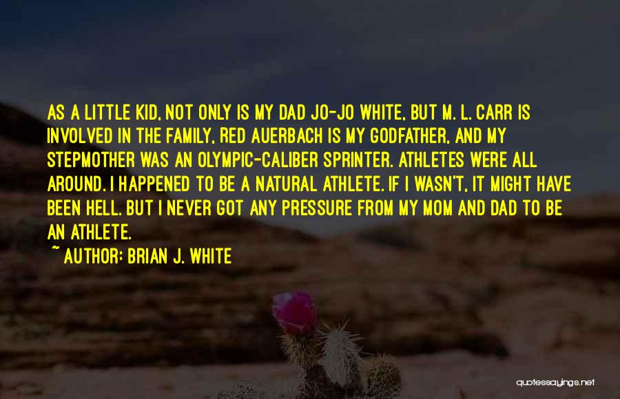 Brian J. White Quotes: As A Little Kid, Not Only Is My Dad Jo-jo White, But M. L. Carr Is Involved In The Family,