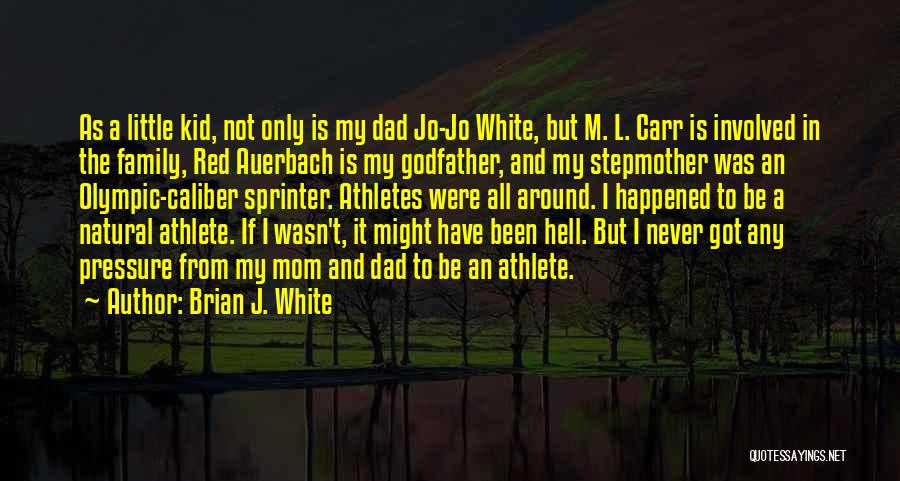 Brian J. White Quotes: As A Little Kid, Not Only Is My Dad Jo-jo White, But M. L. Carr Is Involved In The Family,