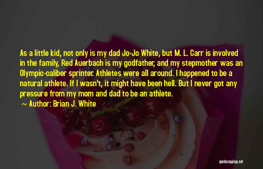 Brian J. White Quotes: As A Little Kid, Not Only Is My Dad Jo-jo White, But M. L. Carr Is Involved In The Family,