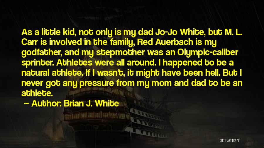 Brian J. White Quotes: As A Little Kid, Not Only Is My Dad Jo-jo White, But M. L. Carr Is Involved In The Family,