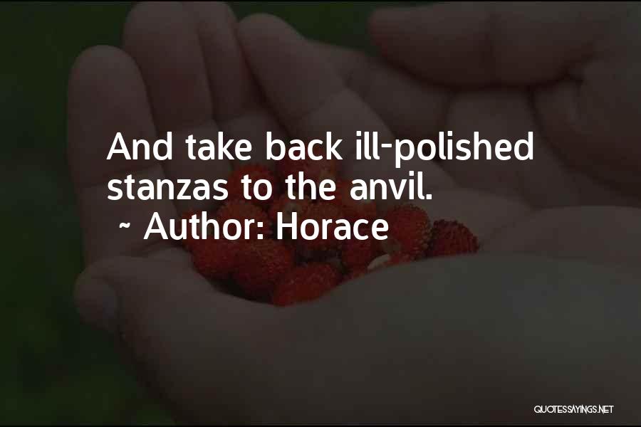 Horace Quotes: And Take Back Ill-polished Stanzas To The Anvil.