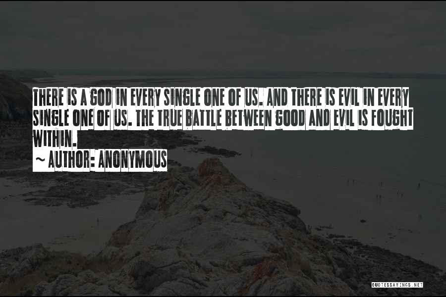 Anonymous Quotes: There Is A God In Every Single One Of Us. And There Is Evil In Every Single One Of Us.