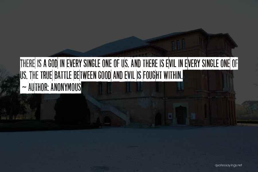 Anonymous Quotes: There Is A God In Every Single One Of Us. And There Is Evil In Every Single One Of Us.