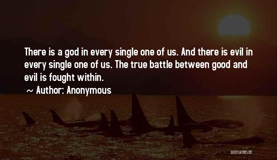 Anonymous Quotes: There Is A God In Every Single One Of Us. And There Is Evil In Every Single One Of Us.