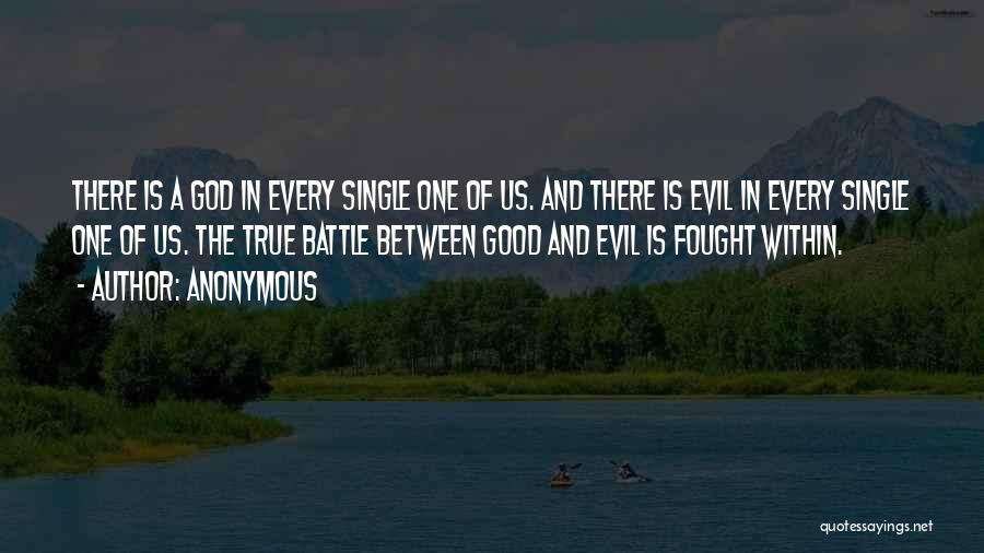 Anonymous Quotes: There Is A God In Every Single One Of Us. And There Is Evil In Every Single One Of Us.