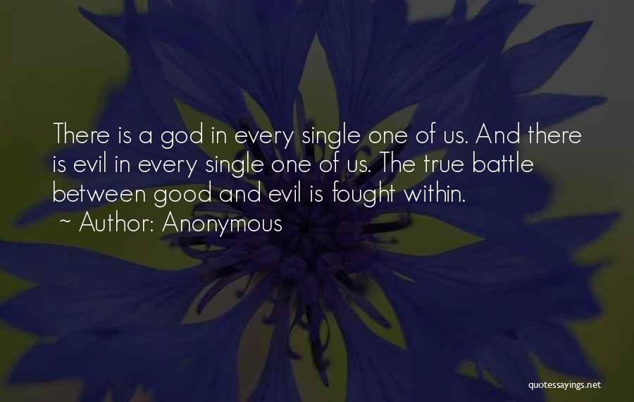 Anonymous Quotes: There Is A God In Every Single One Of Us. And There Is Evil In Every Single One Of Us.