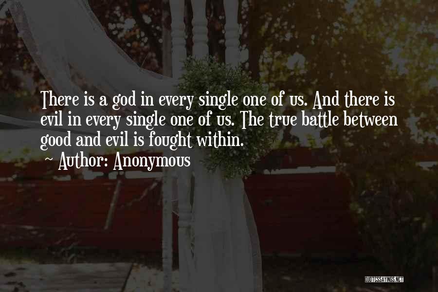 Anonymous Quotes: There Is A God In Every Single One Of Us. And There Is Evil In Every Single One Of Us.