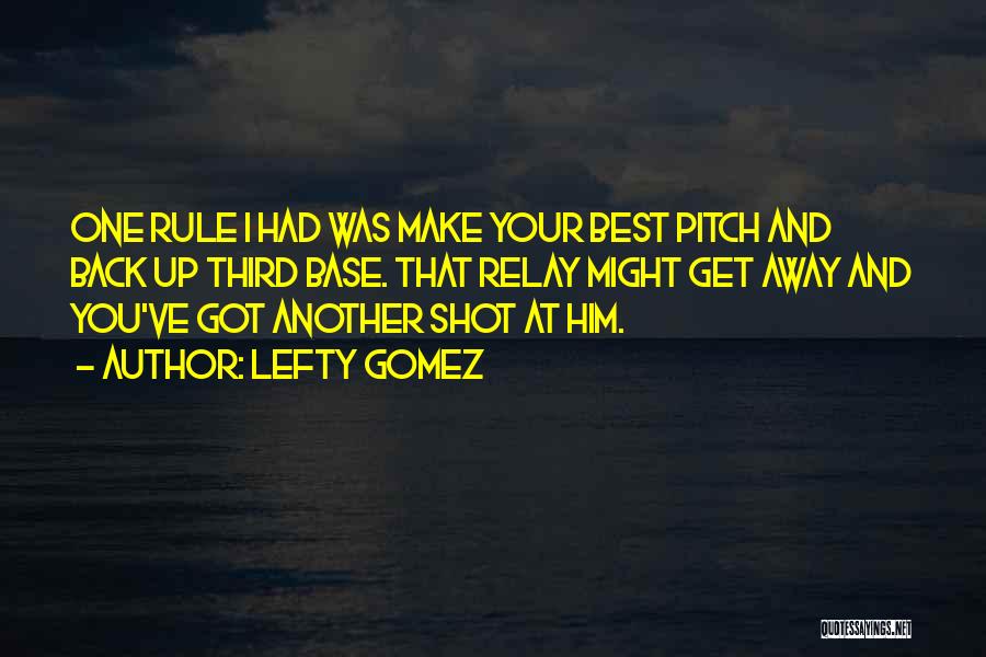 Lefty Gomez Quotes: One Rule I Had Was Make Your Best Pitch And Back Up Third Base. That Relay Might Get Away And