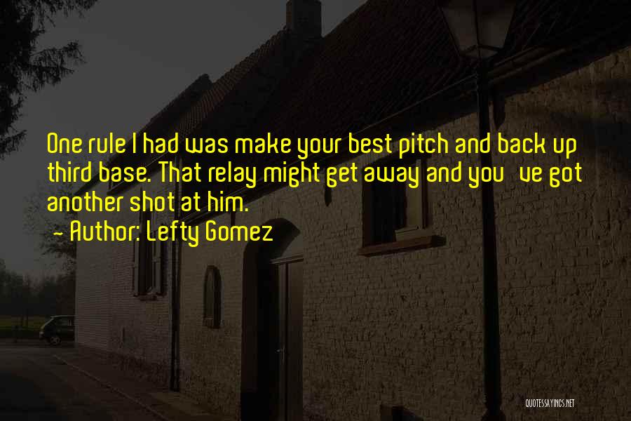 Lefty Gomez Quotes: One Rule I Had Was Make Your Best Pitch And Back Up Third Base. That Relay Might Get Away And