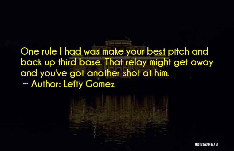 Lefty Gomez Quotes: One Rule I Had Was Make Your Best Pitch And Back Up Third Base. That Relay Might Get Away And